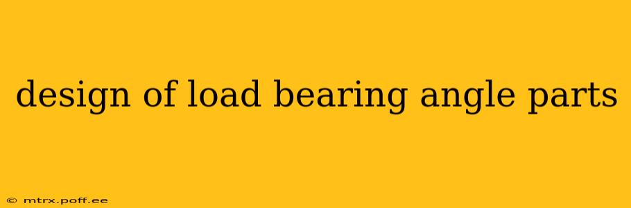 design of load bearing angle parts
