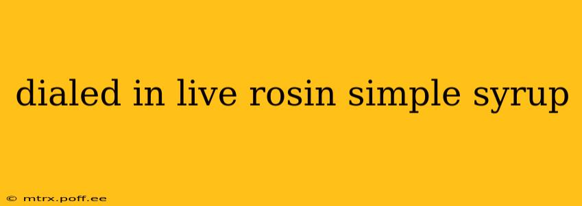 dialed in live rosin simple syrup