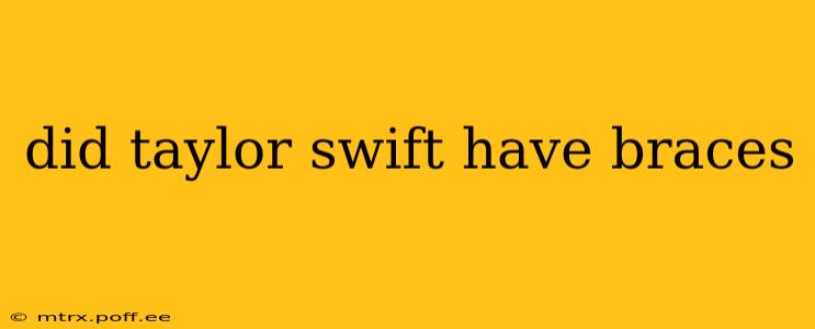 did taylor swift have braces