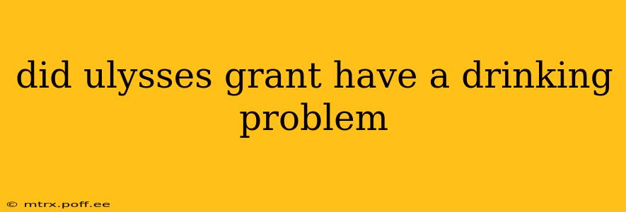 did ulysses grant have a drinking problem