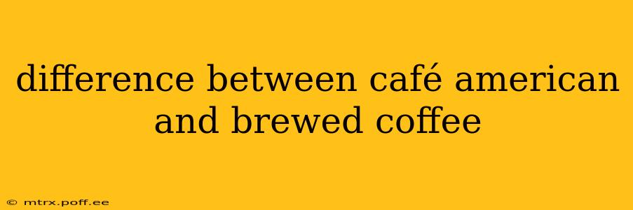 difference between café american and brewed coffee