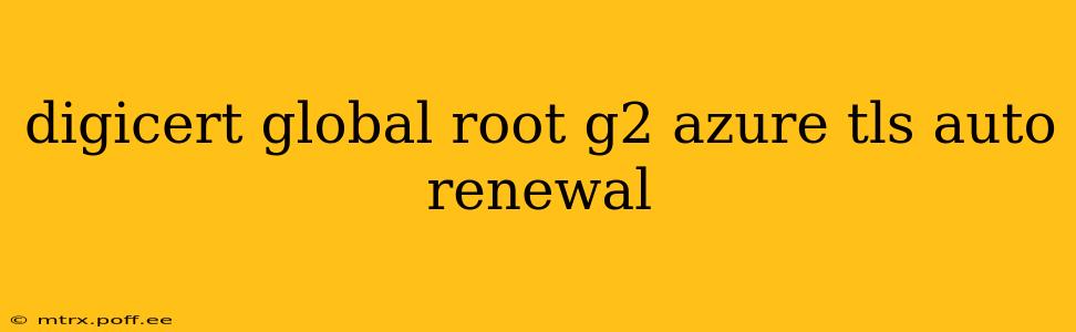 digicert global root g2 azure tls auto renewal