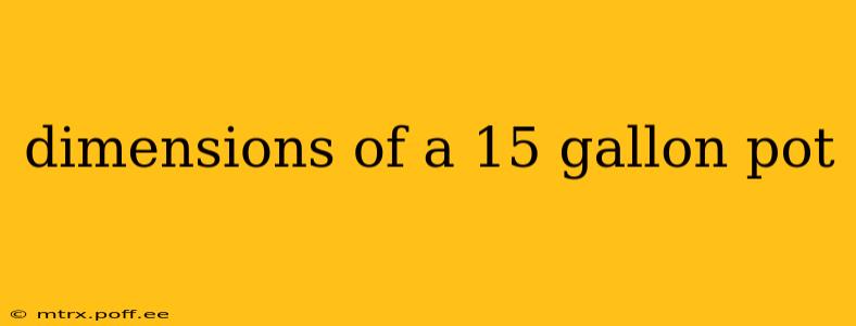 dimensions of a 15 gallon pot