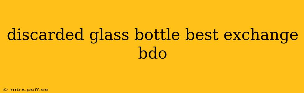 discarded glass bottle best exchange bdo
