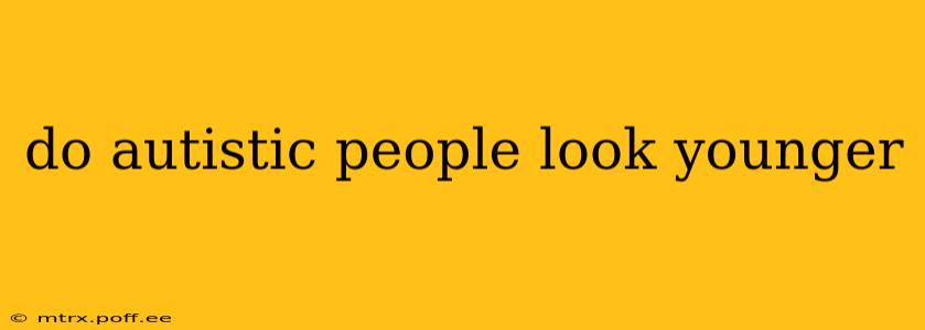 do autistic people look younger