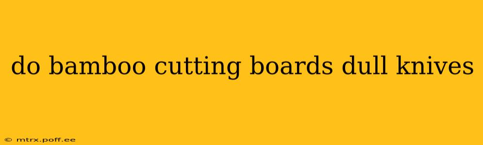 do bamboo cutting boards dull knives