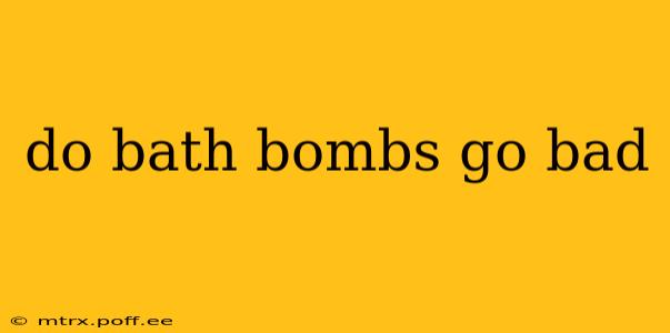 do bath bombs go bad
