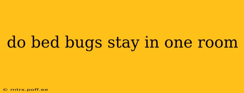 do bed bugs stay in one room