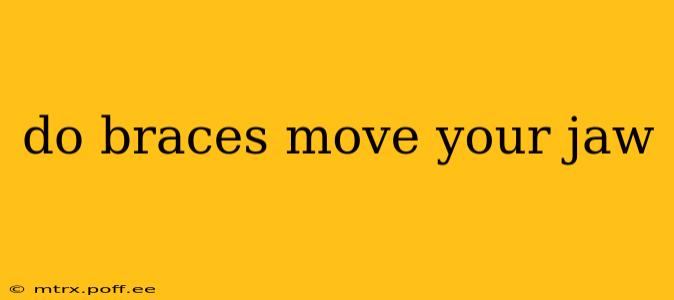 do braces move your jaw