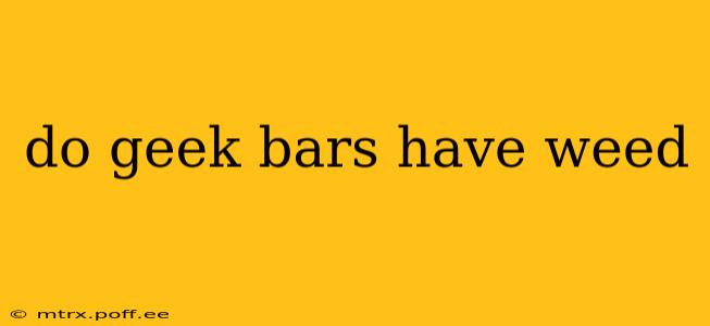 do geek bars have weed