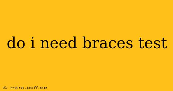do i need braces test