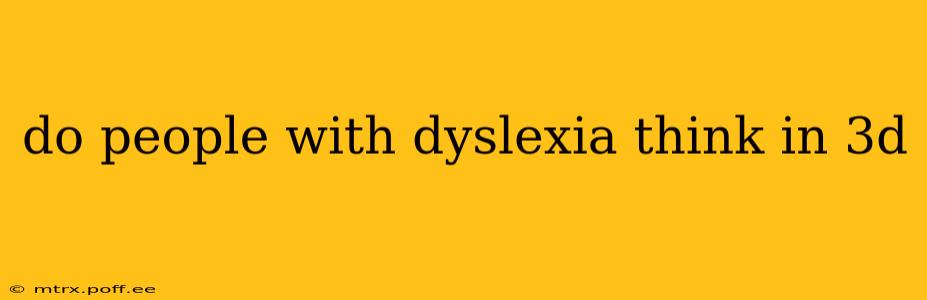 do people with dyslexia think in 3d