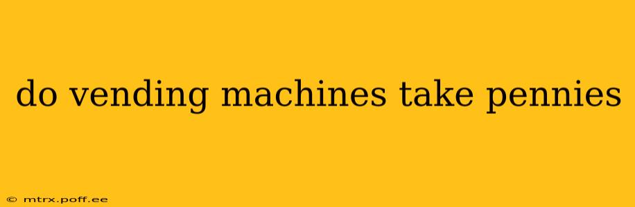 do vending machines take pennies