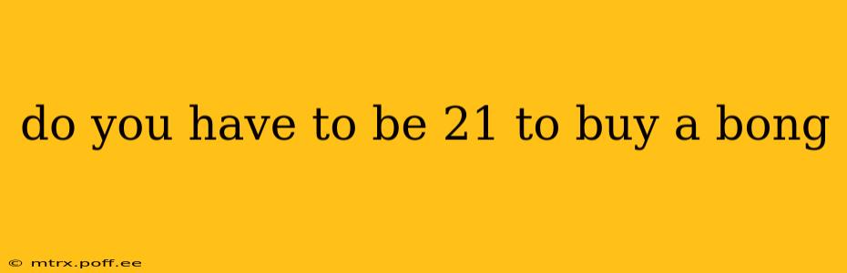 do you have to be 21 to buy a bong