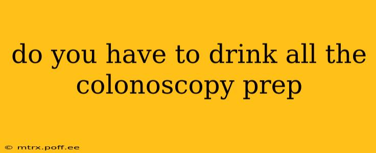 do you have to drink all the colonoscopy prep
