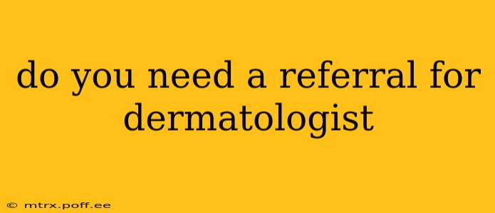 do you need a referral for dermatologist