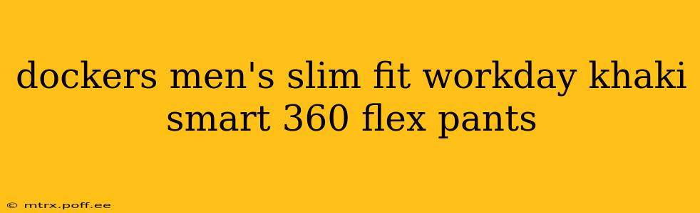 dockers men's slim fit workday khaki smart 360 flex pants