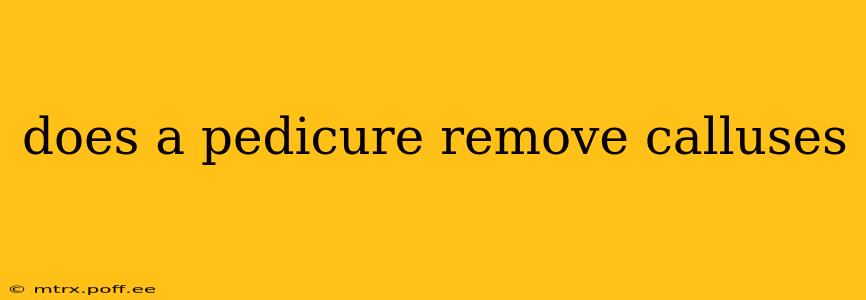 does a pedicure remove calluses