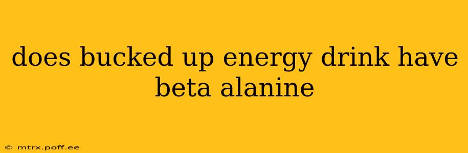 does bucked up energy drink have beta alanine