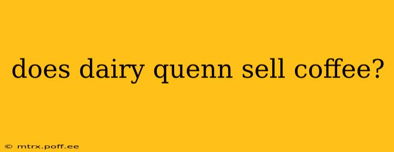does dairy quenn sell coffee?