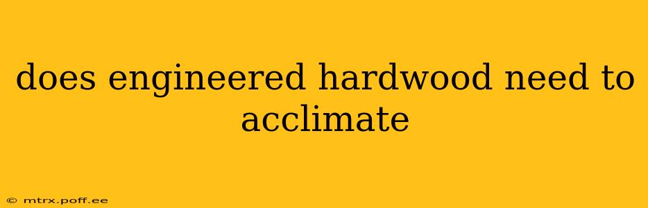 does engineered hardwood need to acclimate