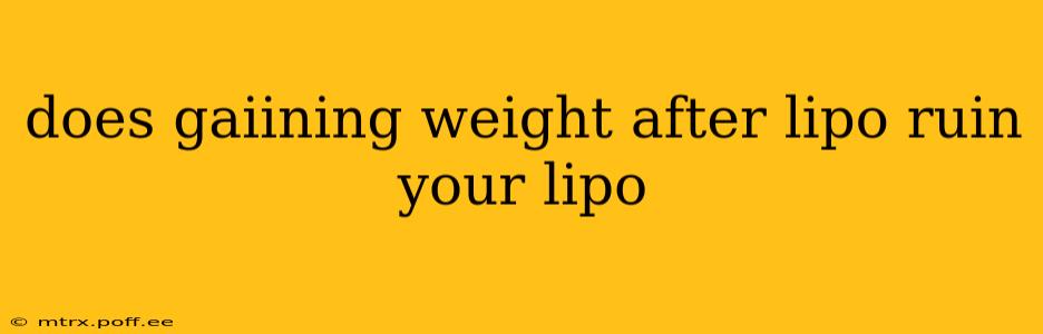 does gaiining weight after lipo ruin your lipo