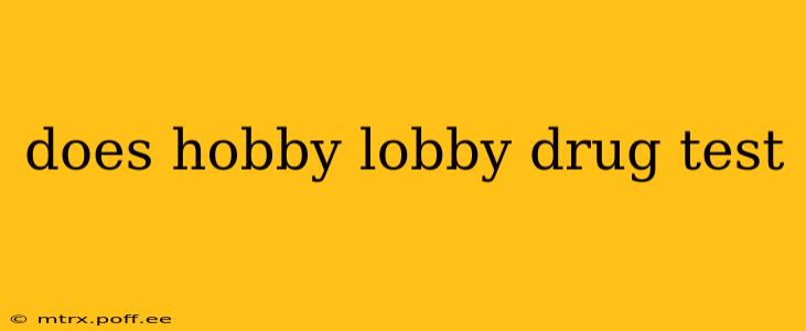 does hobby lobby drug test