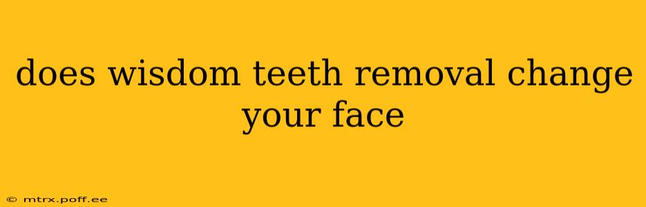 does wisdom teeth removal change your face