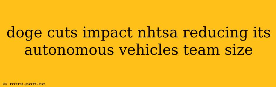 doge cuts impact nhtsa reducing its autonomous vehicles team size