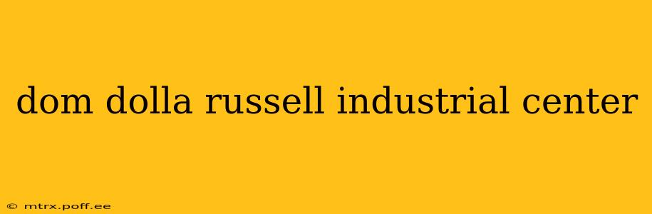 dom dolla russell industrial center