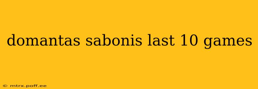 domantas sabonis last 10 games