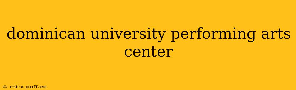 dominican university performing arts center