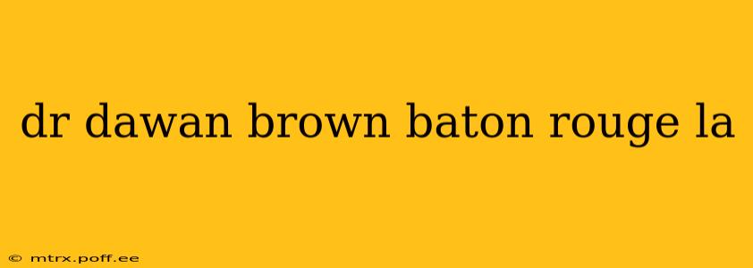 dr dawan brown baton rouge la