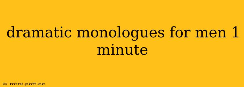 dramatic monologues for men 1 minute
