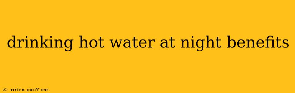 drinking hot water at night benefits