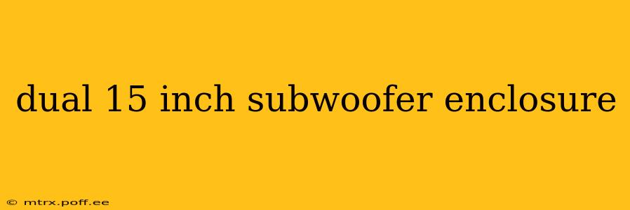 dual 15 inch subwoofer enclosure