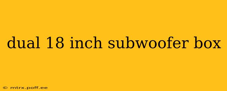 dual 18 inch subwoofer box