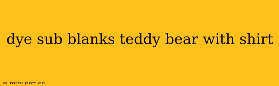 dye sub blanks teddy bear with shirt