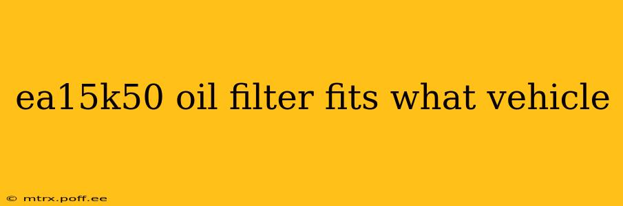 ea15k50 oil filter fits what vehicle