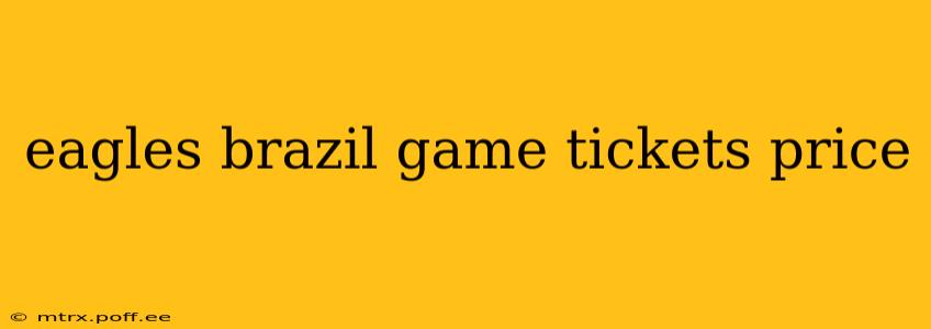 eagles brazil game tickets price