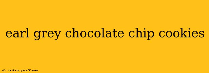 earl grey chocolate chip cookies