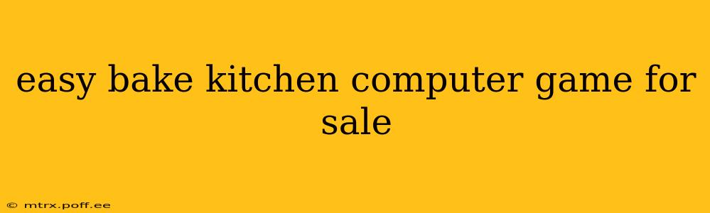 easy bake kitchen computer game for sale