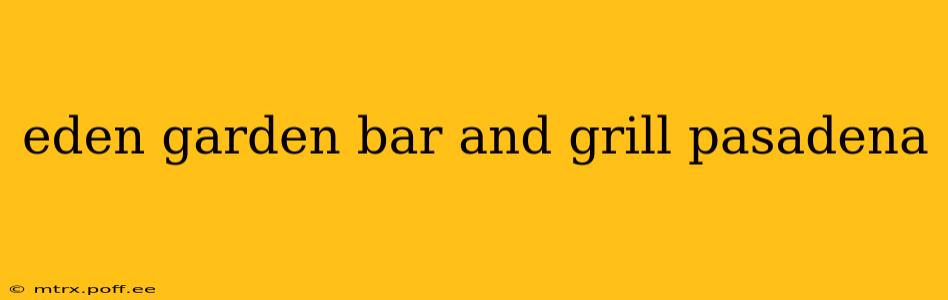 eden garden bar and grill pasadena