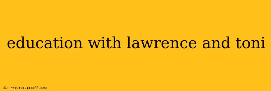 education with lawrence and toni