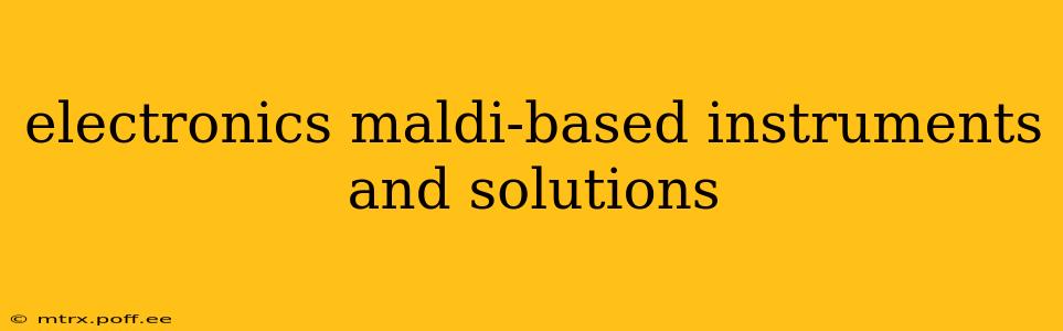 electronics maldi-based instruments and solutions
