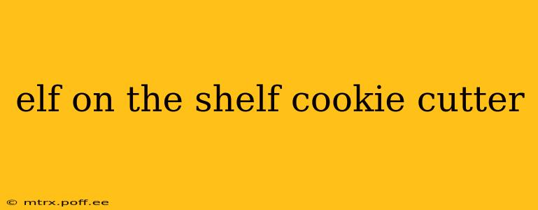 elf on the shelf cookie cutter