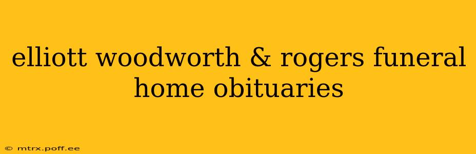 elliott woodworth & rogers funeral home obituaries