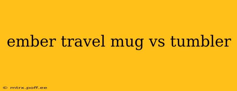 ember travel mug vs tumbler