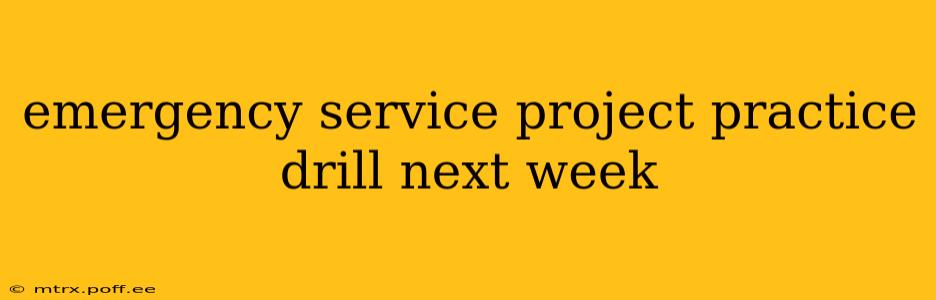 emergency service project practice drill next week