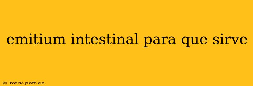 emitium intestinal para que sirve
